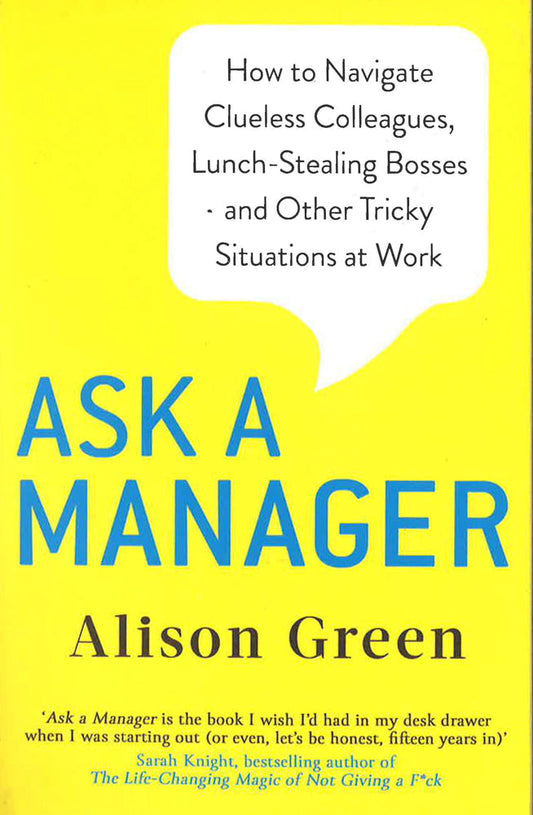 Ask A Manager How To Navigate Clueless Colleagues, Lunch-Stealing Bosses And Othertricky Situations At Work Pb