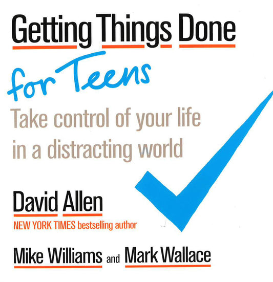 Getting Things Done For Teens Take Control Of Your Life In A Distracting World Pb