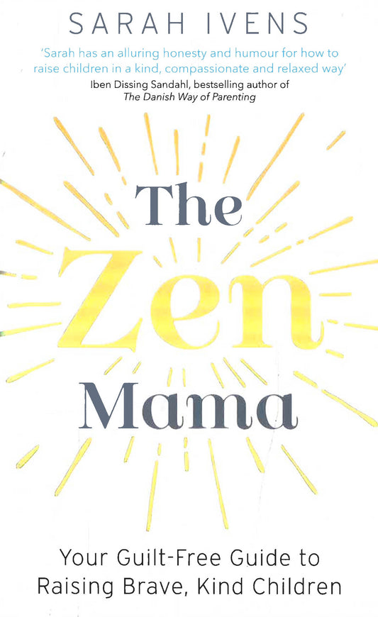 The Zen Mama: Your Guilt-Free Guide To Raising Brave, Kind Children