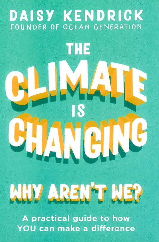 The Climate Is Changing, Why Aren't We?: A Practical Guide To How You Can Make A Difference