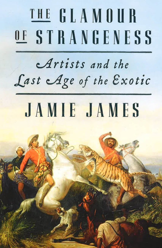 The Glamour Of Strangeness: Artists & The Last Age Of The Exotic