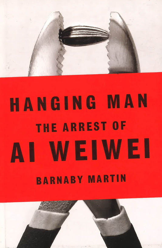 Hanging Man: The Arrest Of Ai Weiwei