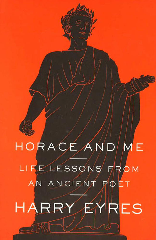Horace And Me: Life Lessons From An Ancient Poet