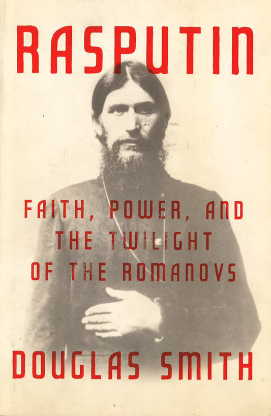 Rasputin: Faith, Power, And The Twilight Of The Romanovs