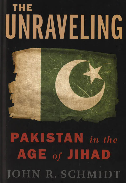 Unraveling: Pakistan In The Age Of Jihad