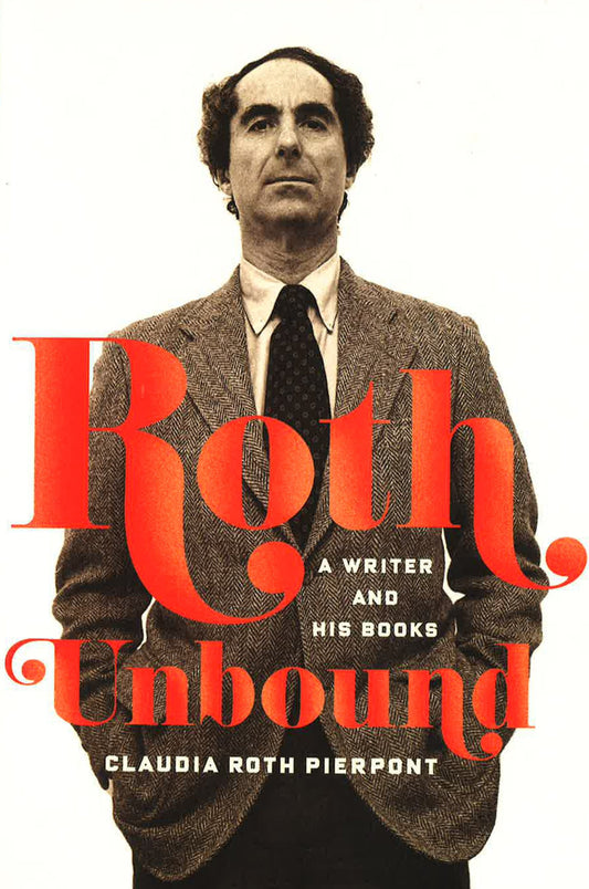 Roth Unbound: A Writer And His Books