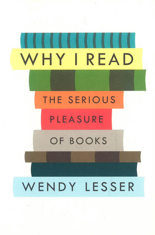 Why I Read : The Serious Pleasure Of Books