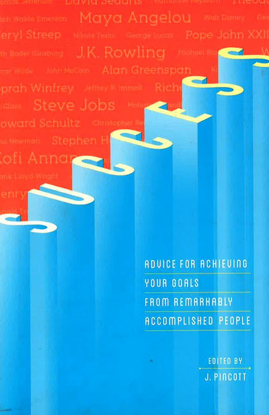 Success: Advice For Achieving Your Goals From Remarkably Accomplished People