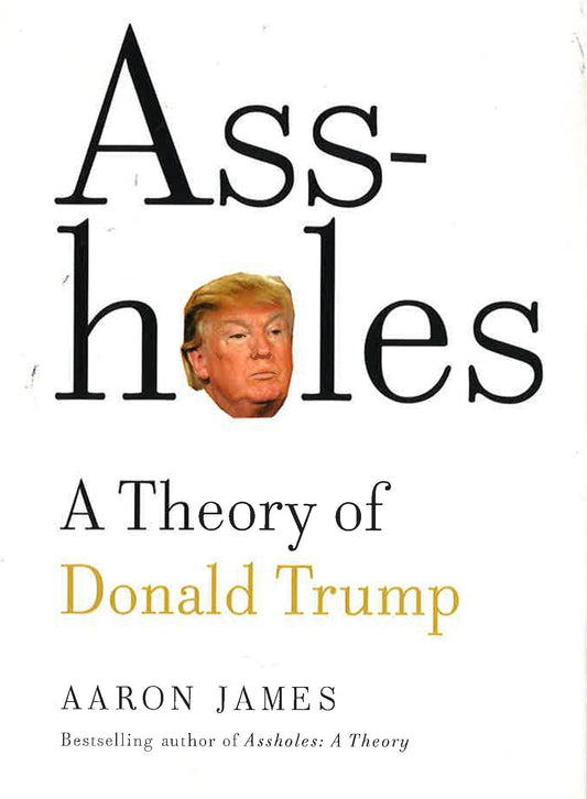 Assholes: A Theory Of Donald Trump