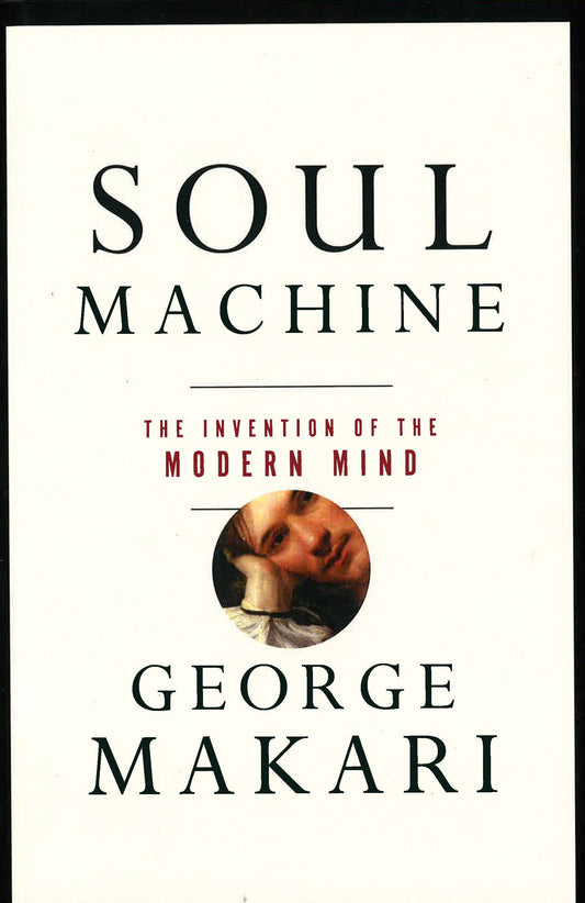 Soul Machine: The Invention Of The Modern Mind
