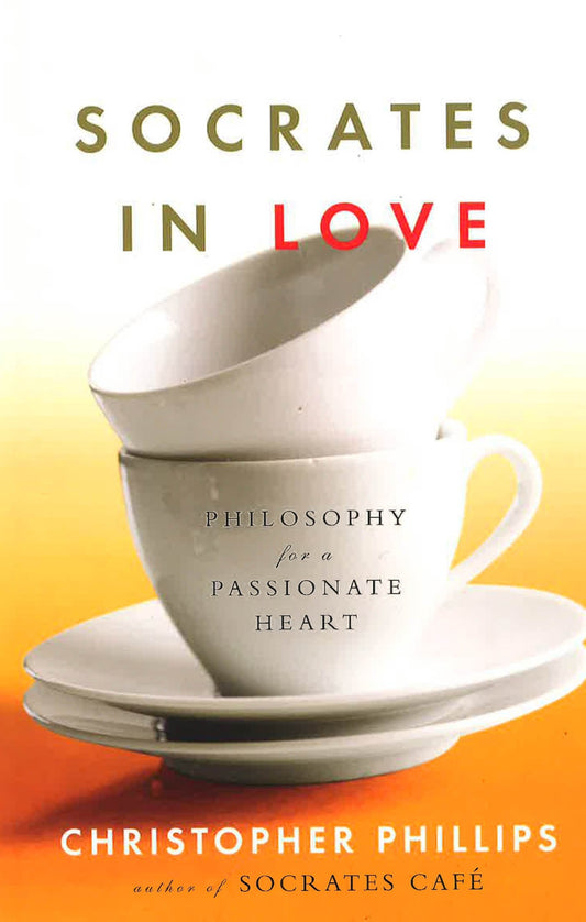 Socrates In Love: Philosophy For A Passionate Heart