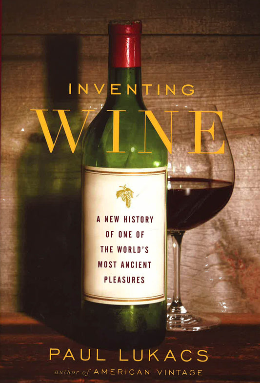 Inventing Wine: A New History Of One Of The World's Most Ancient Pleasures.