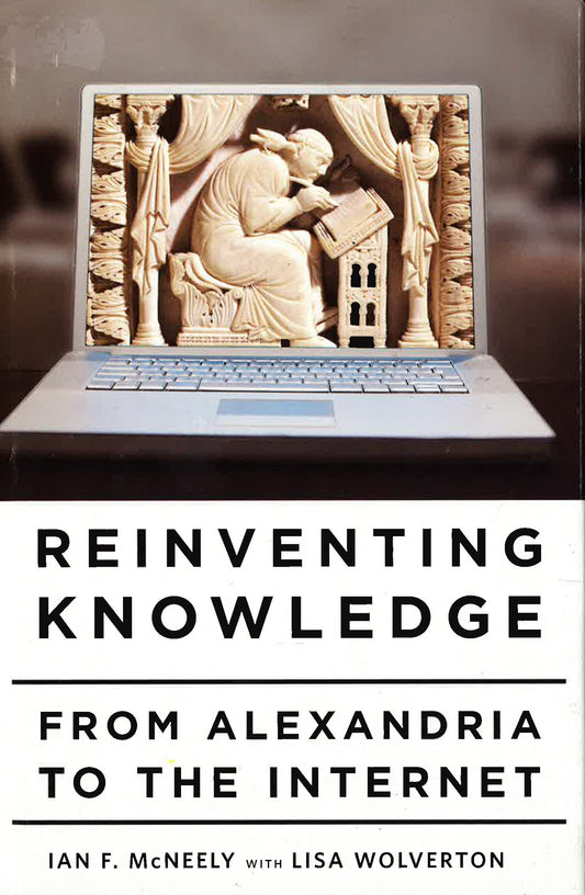 Reinventing Knowledge : From Alexandria To The Internet