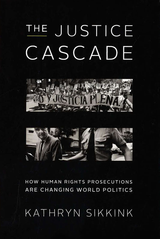 The Justice Cascade: How Human Rights Prosecutions Are Changing World Politics