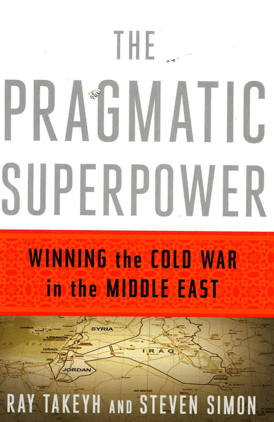 The Pragmatic Superpower: Winning The Cold War In The Middle East