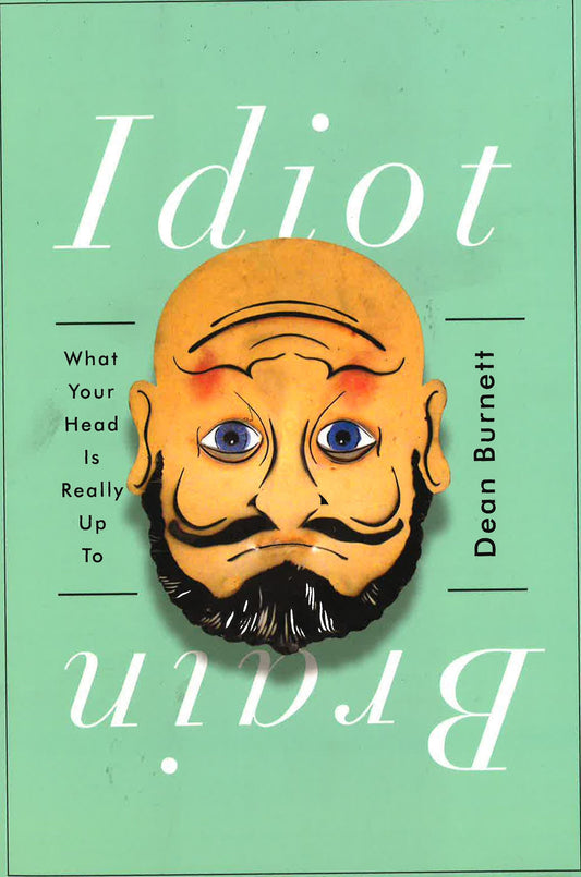 Idiot Brain: What Your Head Is Really Up To