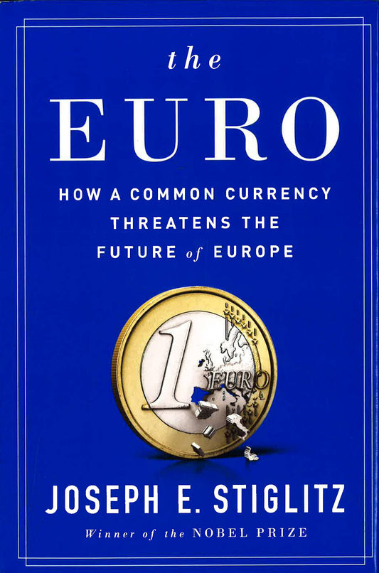 The Euro: How A Common Currency Threatens The Future Of Europe