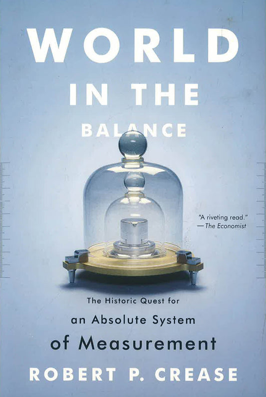 World In The Balance: The Historic Quest For An Absolute System Of Measurement