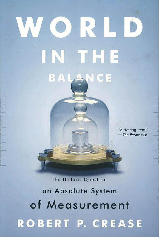World In The Balance: The Historic Quest For An Absolute System Of Measurement