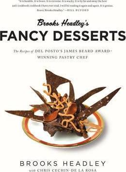 Brooks Headley's Fancy Desserts : The Recipes Of Del Posto's James Beard Award-Winning Pastry Chef
