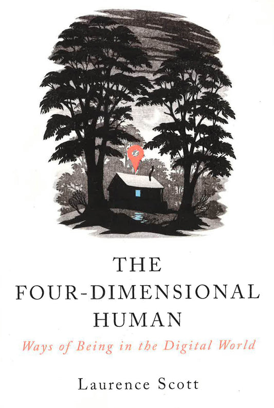 The Four-Dimensional Human: Ways Of Being In The Digital World