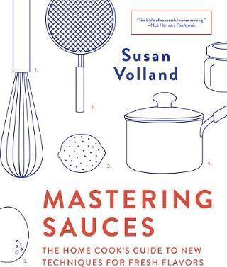 Mastering Sauces : The Home Cook's Guide To New Techniques For Fresh Flavors