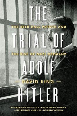The Trial Of Adolf Hitler: The Beer Hall Putsch And The Rise Of Nazi Germany