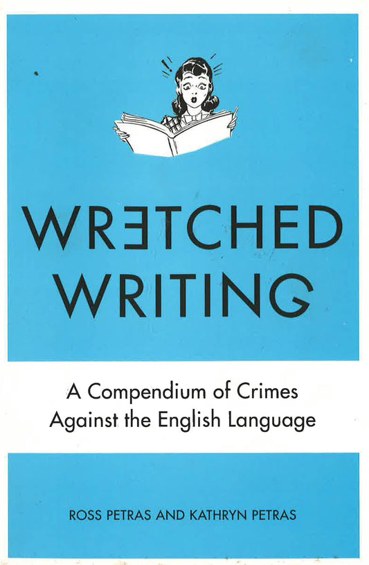 Wretched Writing: A Compendium Of Crimes Against The English Language.