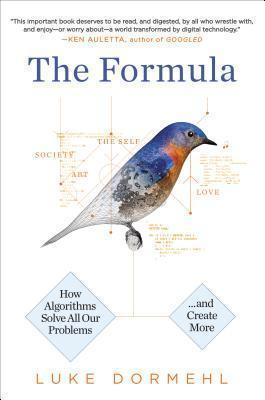 The Formula: How Algorithms Solve All Our Problems--And Create More