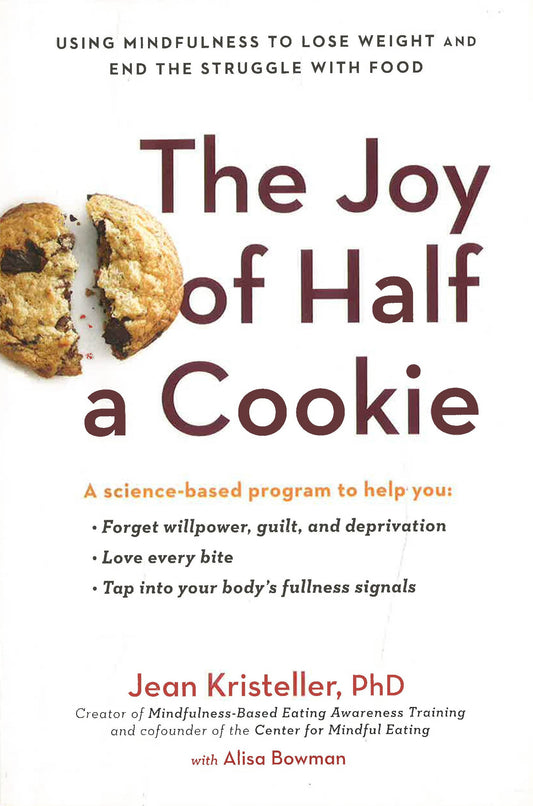 The Joy Of Half A Cookie: Using Mindfulness To Lose Weight And End The Struggle With Food