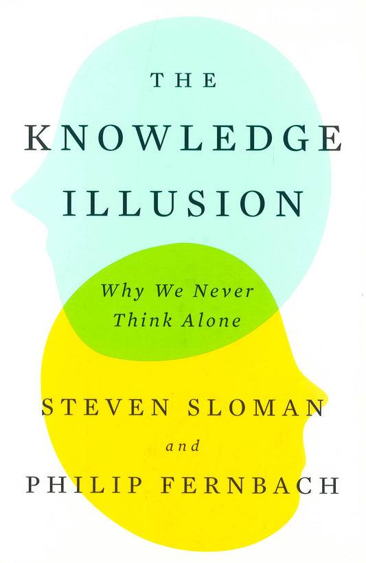The Knowledge Illusion: Why We Never Think Alone