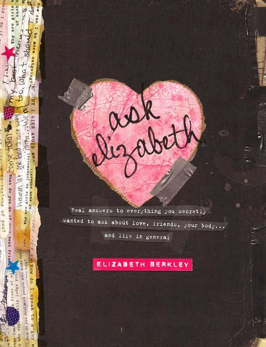 Ask Elizabeth: Real Answers To Everything You Secretly Wanted To Ask Aboutlove, Friends, Yourbo Dy... And Life In General