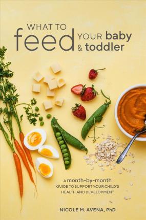 What To Feed Your Baby And Toddler : A Month-By-Month Guide To Support Your Child's Health And Development