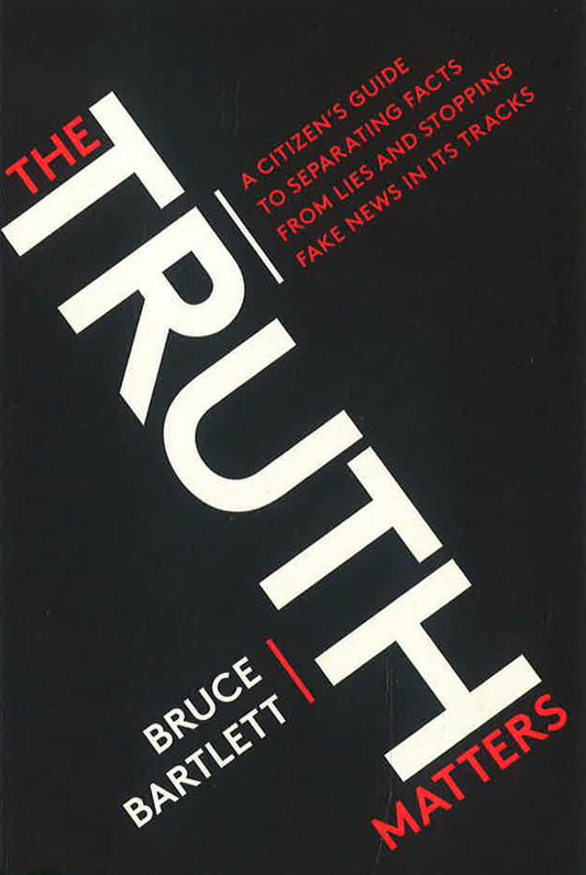 The Truth Matters: A Citizen'S Guide To Separating Facts From Lies And Stopping Fake News In Its Tracks