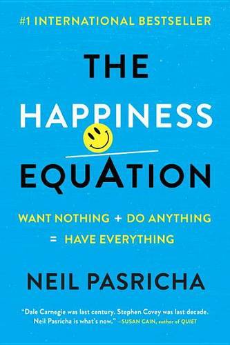 The Happiness Equation: Want Nothing + Do Anything=Have Everything
