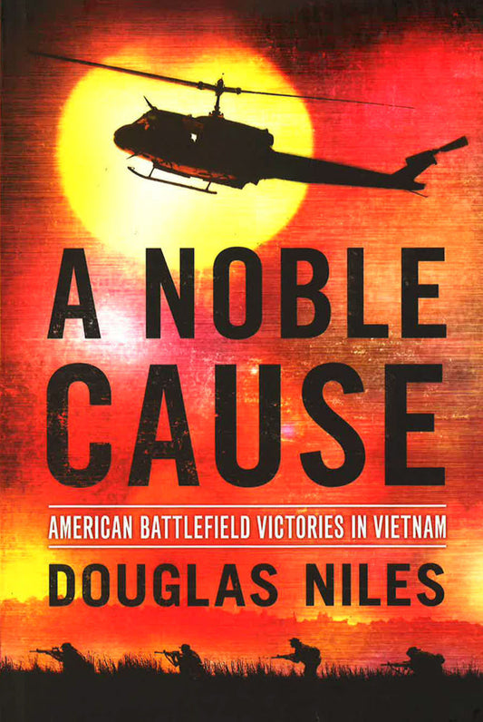 A Noble Cause: American Battlefield Victories In Vietnam