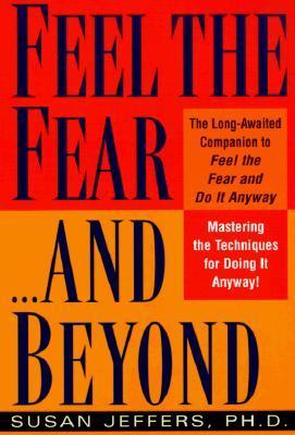 Feel The Fear...And Beyond: Mastering The Techniques For Doing It Anyway