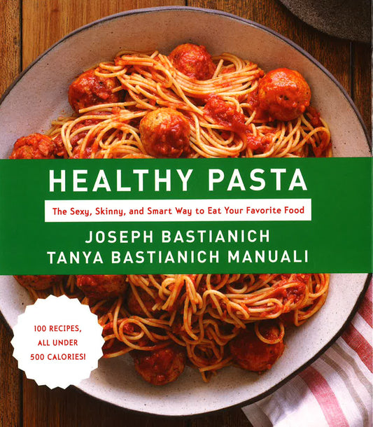 Healthy Pasta: The Sexy, Skinny, And Smart Way To Eat Your Favourite Food