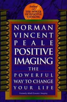 Positive Imaging: The Powerful Way to Change Your Life