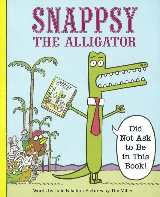 Snappsy The Alligator (Did Not Ask To Be In This Book)