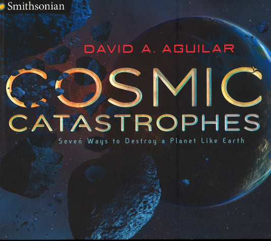 Cosmic Catastrophes: Seven Ways To Destroy A Planet Like Earth