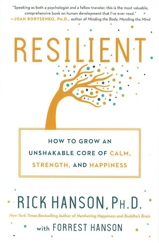 Resilient: How to Grow an Unshakable Core of Calm, Strength, and Happiness