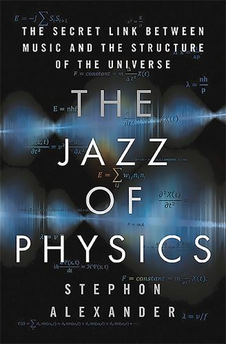 The Jazz Of Physics: The Secret Link Between Music And The Structure Of The Universe