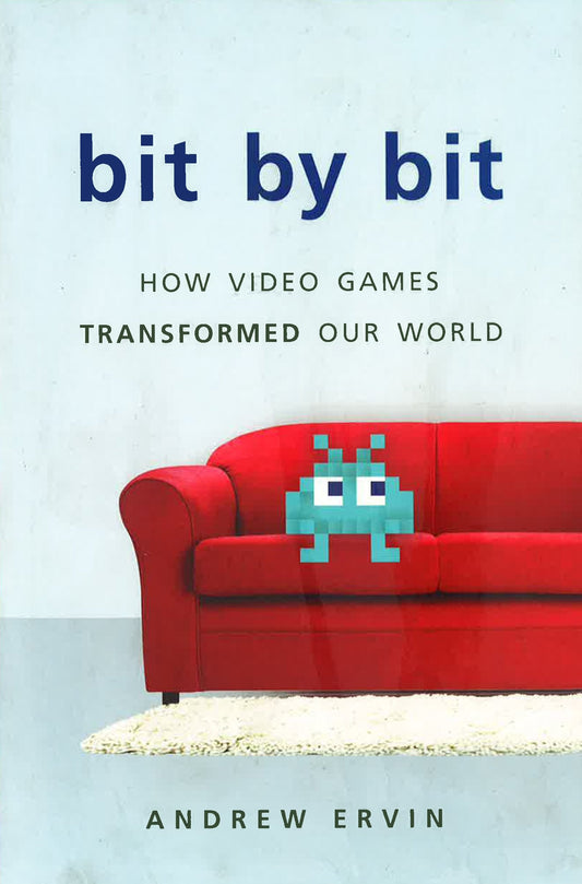 Bit By Bit: How Video Games Transformed Our
