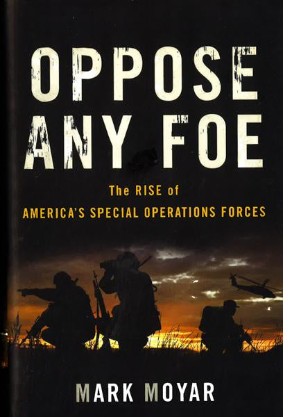 Oppose Any Foe: The Rise Of America's Special Operations Forces