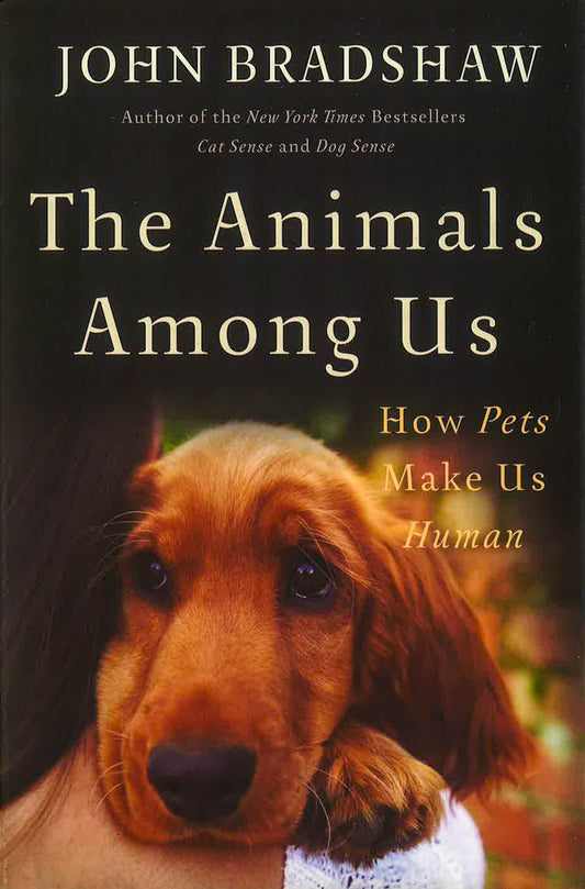 Animals Among Us: How Pets Make Us Human
