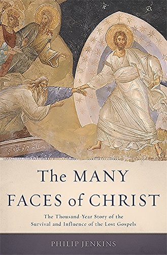 The Many Faces Of Christ: The Thousand-Year Story Of The Survival And Influence Of The Lost Gospels