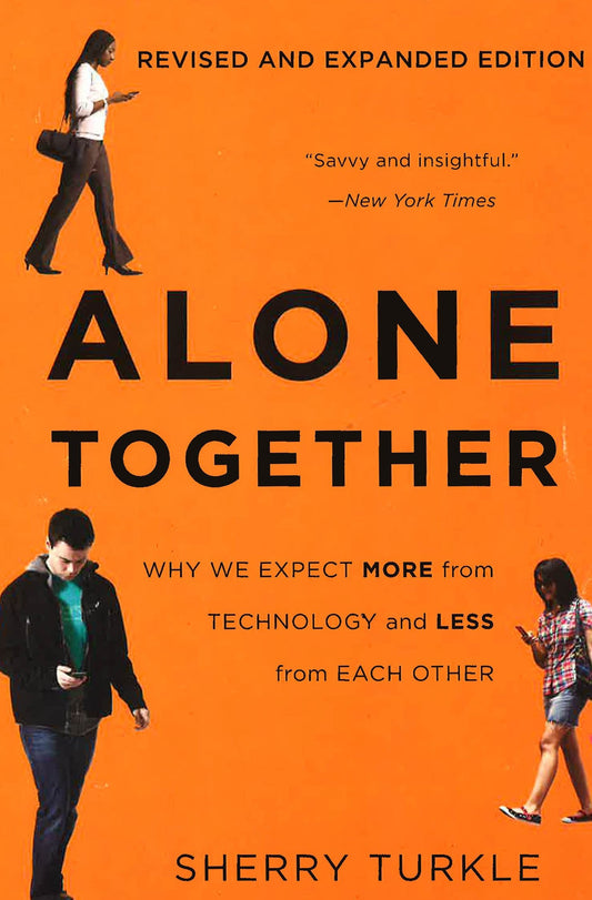 Alone Together : Why We Expect More From Technology And Less From Each Other