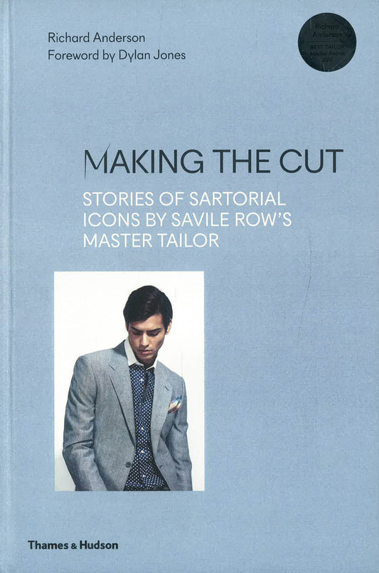 Making The Cut: Stories Of Sartorial Icons By Savile Row'S Master Tailor