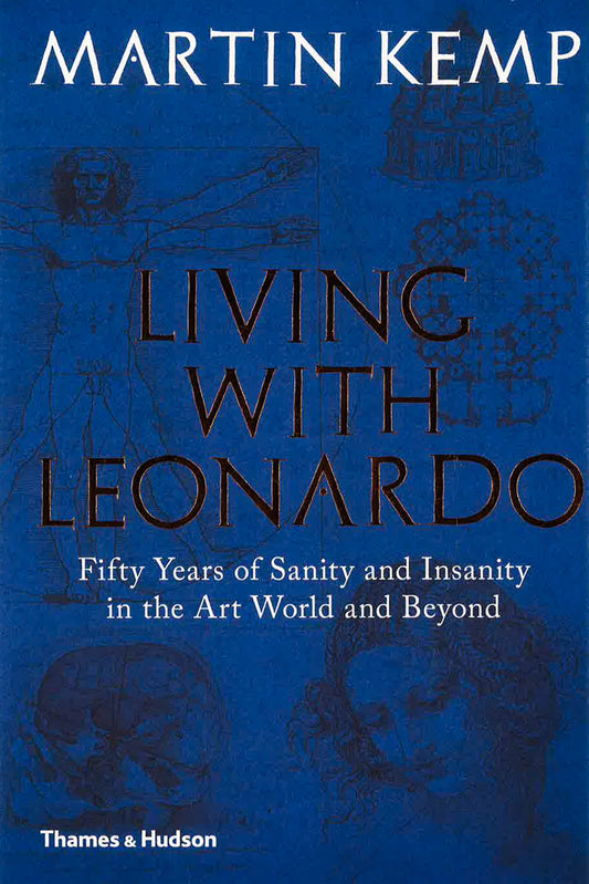 Living With Leonardo: Fifty Years Of Sanity And Insanity In The Art World And Beyond